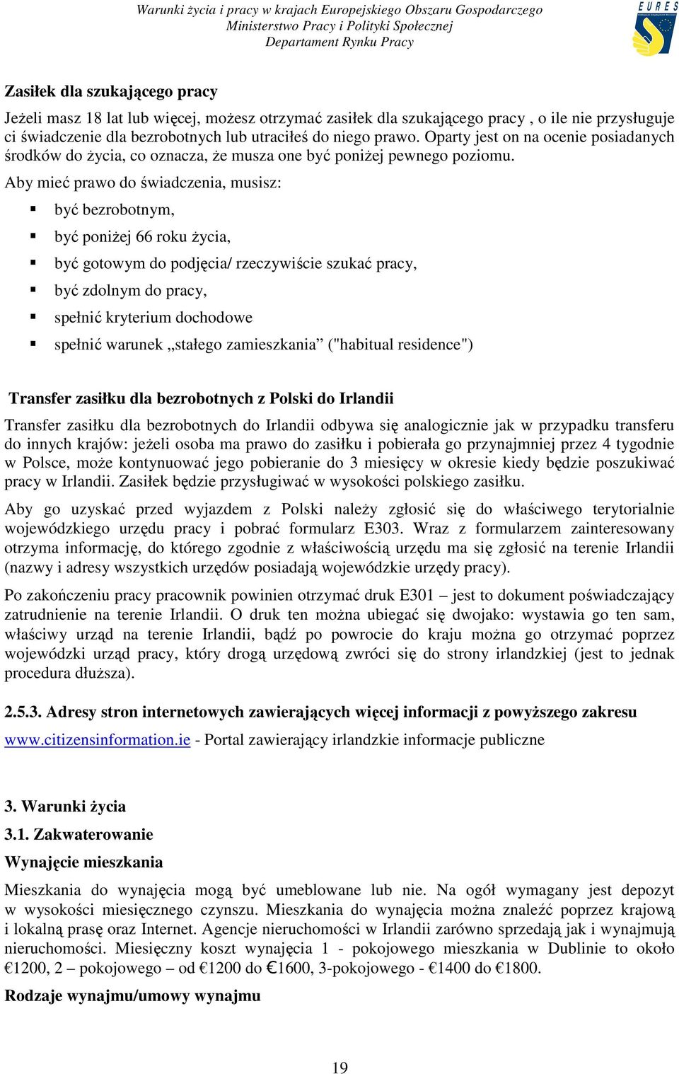 Aby mieć prawo do świadczenia, musisz: być bezrobotnym, być poniŝej 66 roku Ŝycia, być gotowym do podjęcia/ rzeczywiście szukać pracy, być zdolnym do pracy, spełnić kryterium dochodowe spełnić