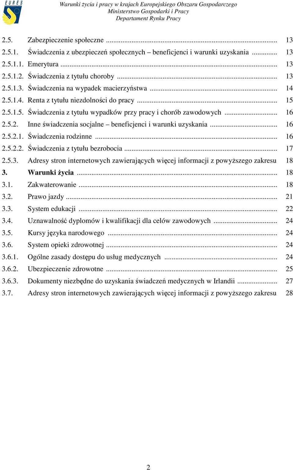 .. 16 2.5.2.1. Świadczenia rodzinne... 16 2.5.2.2. Świadczenia z tytułu bezrobocia... 17 2.5.3. Adresy stron internetowych zawierających więcej informacji z powyŝszego zakresu 18 3. Warunki Ŝycia.