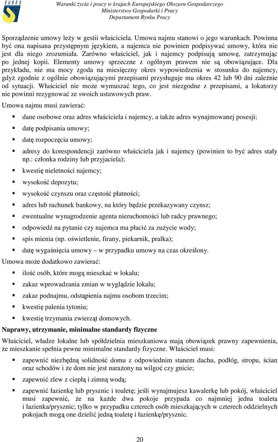 Zarówno właściciel, jak i najemcy podpisują umowę, zatrzymując po jednej kopii. Elementy umowy sprzeczne z ogólnym prawem nie są obowiązujące.