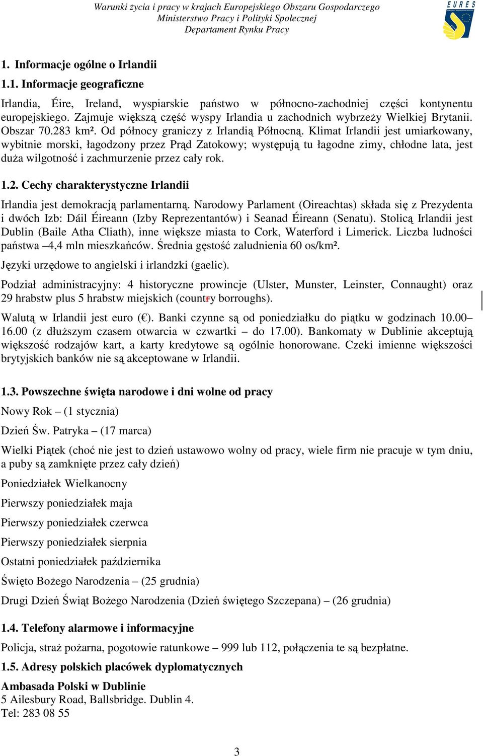 Klimat Irlandii jest umiarkowany, wybitnie morski, łagodzony przez Prąd Zatokowy; występują tu łagodne zimy, chłodne lata, jest duŝa wilgotność i zachmurzenie przez cały rok. 1.2.