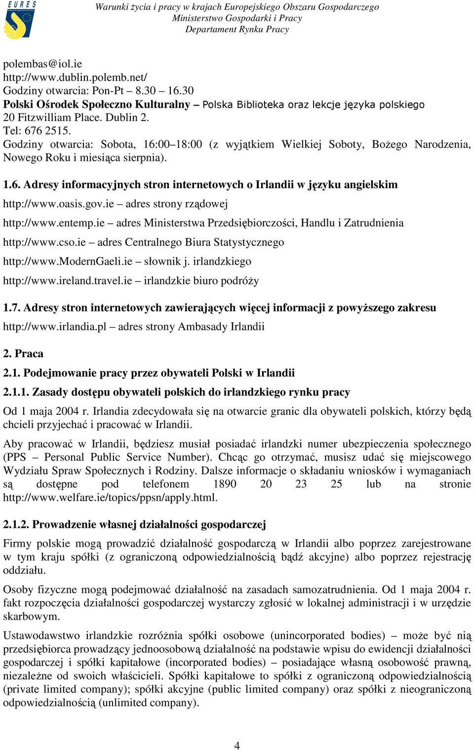 Godziny otwarcia: Sobota, 16:00 18:00 (z wyjątkiem Wielkiej Soboty, BoŜego Narodzenia, Nowego Roku i miesiąca sierpnia). 1.6. Adresy informacyjnych stron internetowych o Irlandii w języku angielskim http://www.