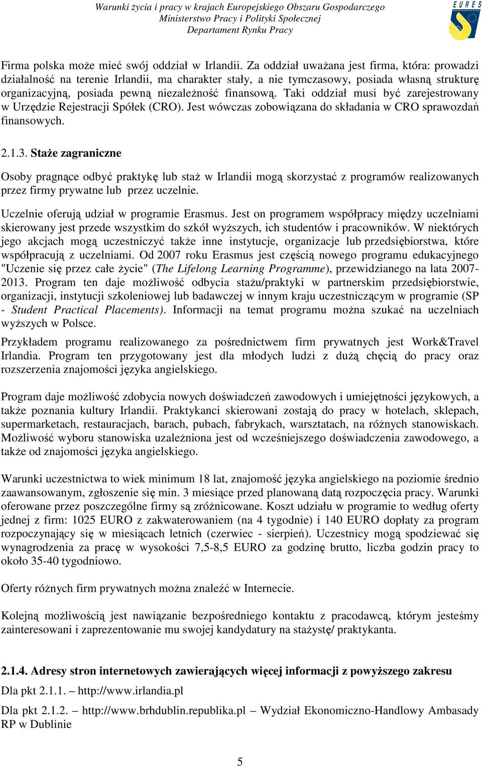 Taki oddział musi być zarejestrowany w Urzędzie Rejestracji Spółek (CRO). Jest wówczas zobowiązana do składania w CRO sprawozdań finansowych. 2.1.3.