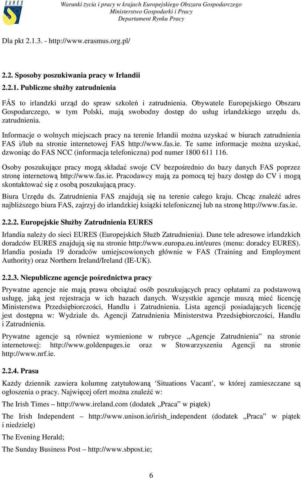 Informacje o wolnych miejscach pracy na terenie Irlandii moŝna uzyskać w biurach zatrudnienia FAS i/lub na stronie internetowej FAS http://www.fas.ie. Te same informacje moŝna uzyskać, dzwoniąc do FAS NCC (informacja telefoniczna) pod numer 1800 611 116.