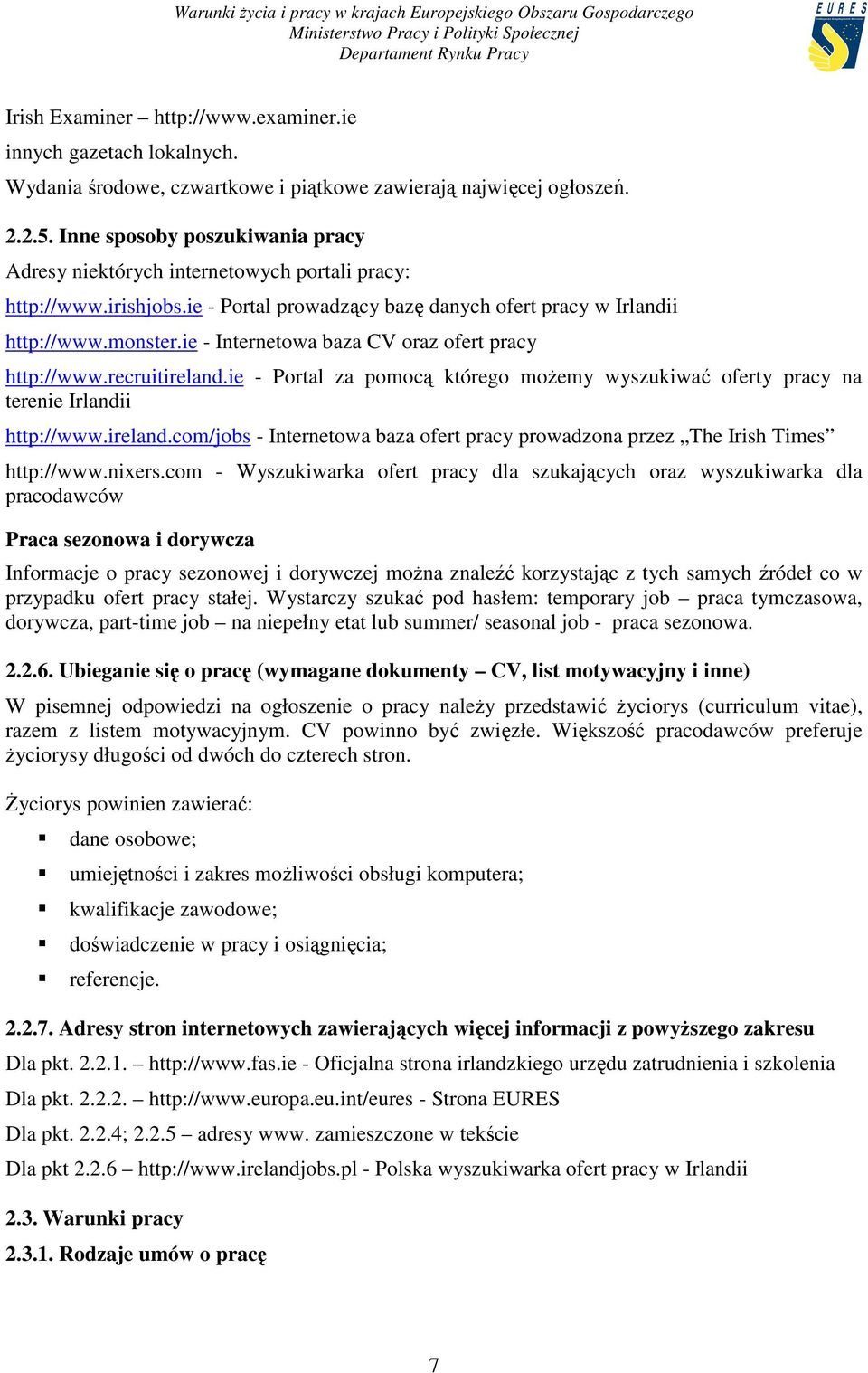ie - Internetowa baza CV oraz ofert pracy http://www.recruitireland.ie - Portal za pomocą którego moŝemy wyszukiwać oferty pracy na terenie Irlandii http://www.ireland.com/jobs - Internetowa baza ofert pracy prowadzona przez The Irish Times http://www.