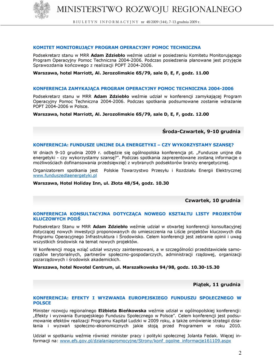 00 KONFERENCJA ZAMYKAJĄCA PROGRAM OPERACYJNY POMOC TECHNICZNA 2004-2006 Podsekretarz stanu w MRR Adam Zdziebło weźmie udział w konferencji zamykającej Program Operacyjny Pomoc Techniczna 2004-2006.
