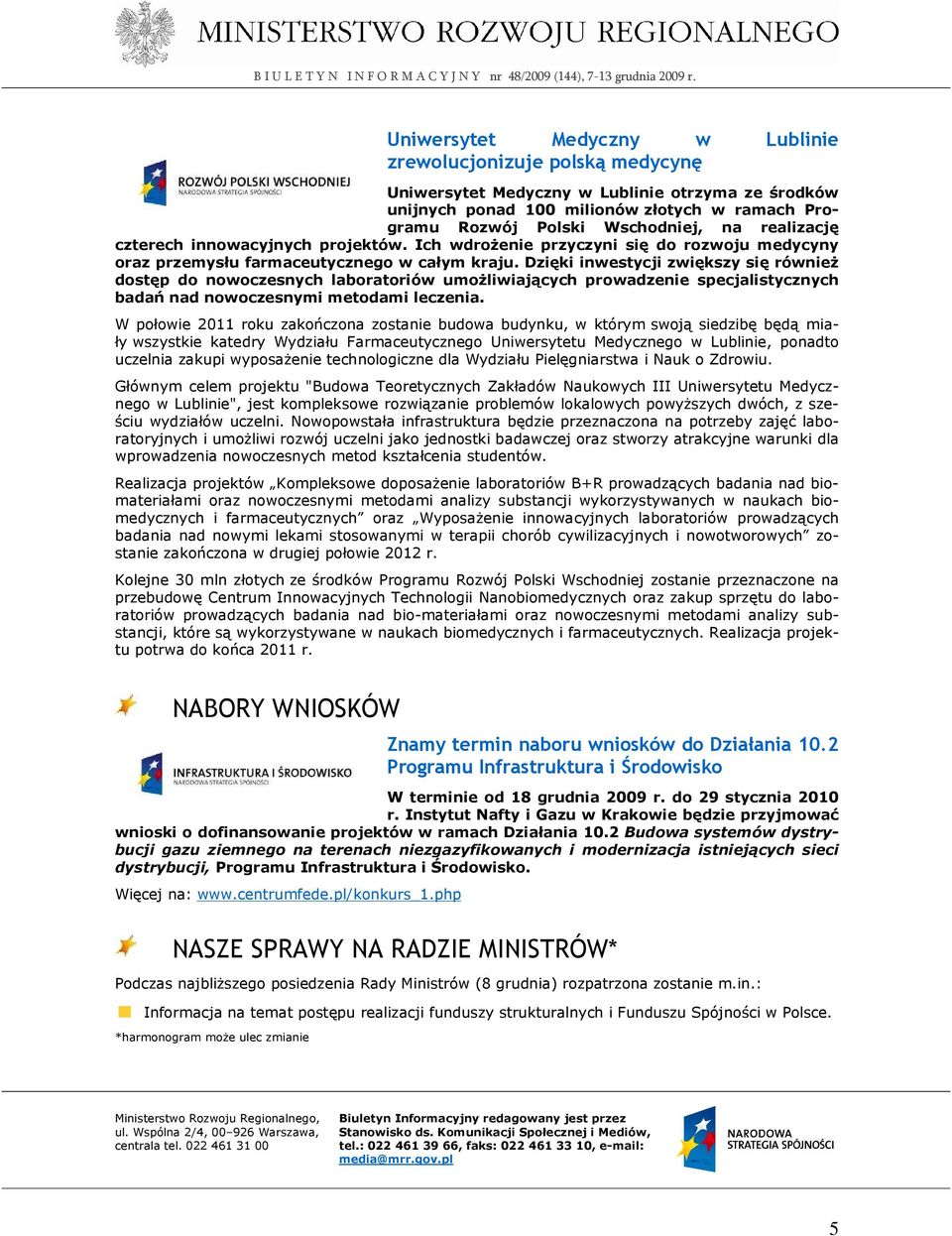 Dzięki inwestycji zwiększy się równieŝ dostęp do nowoczesnych laboratoriów umoŝliwiających prowadzenie specjalistycznych badań nad nowoczesnymi metodami leczenia.