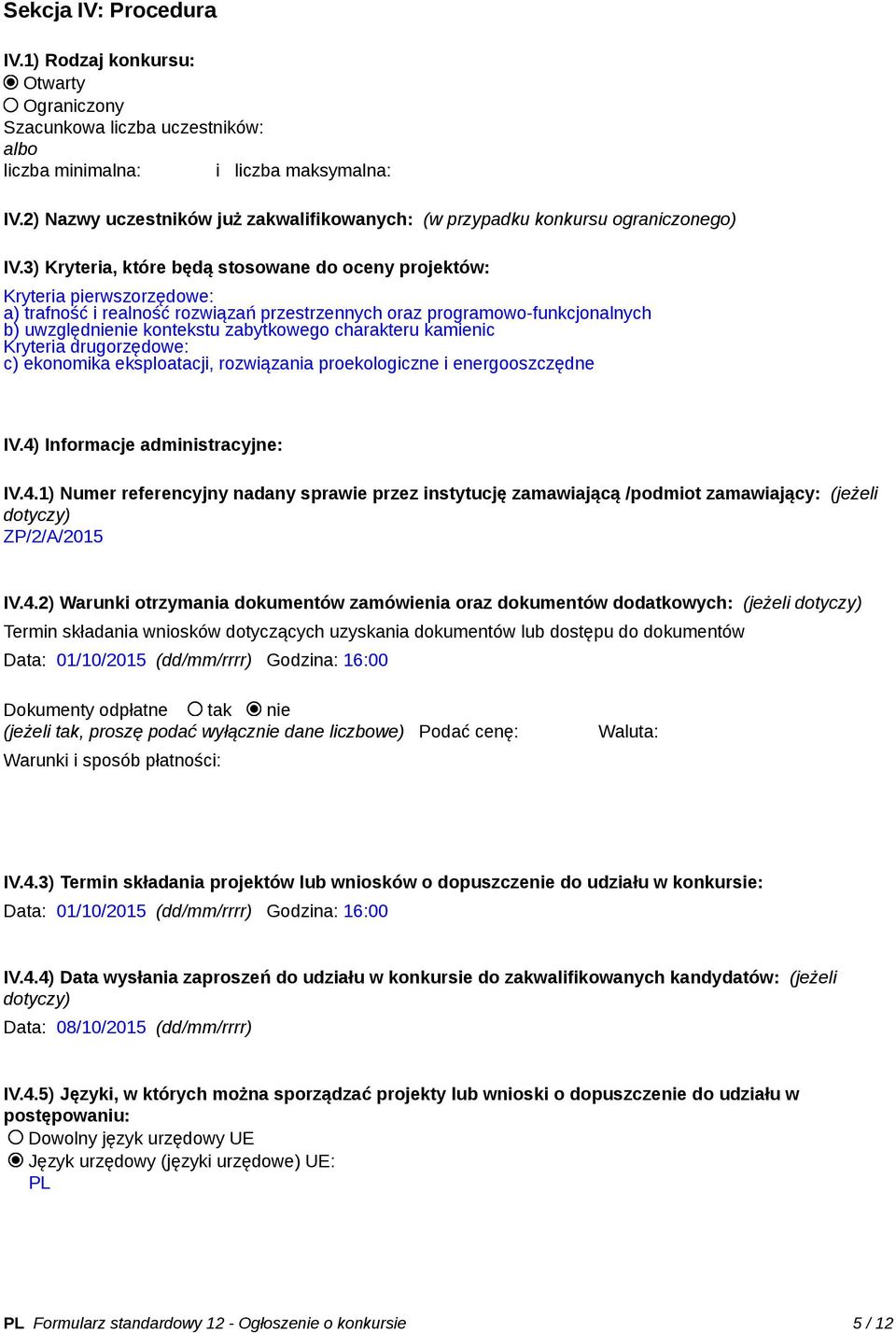 3) Kryteria, które będą stosowane do oceny projektów: Kryteria pierwszorzędowe: a) trafność i realność rozwiązań przestrzennych oraz programowo-funkcjonalnych b) uwzględnienie kontekstu zabytkowego