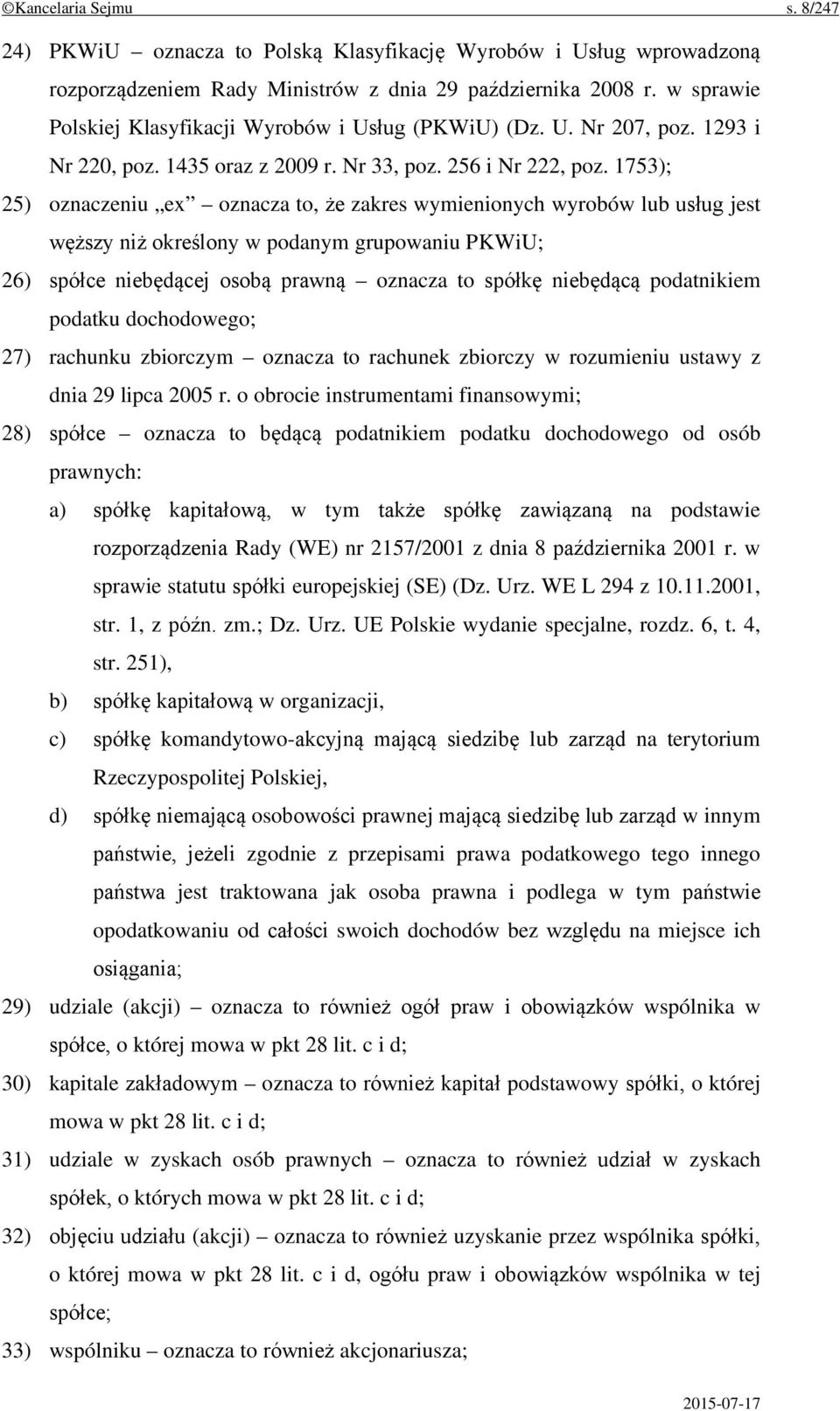 1753); 25) oznaczeniu ex oznacza to, że zakres wymienionych wyrobów lub usług jest węższy niż określony w podanym grupowaniu PKWiU; 26) spółce niebędącej osobą prawną oznacza to spółkę niebędącą