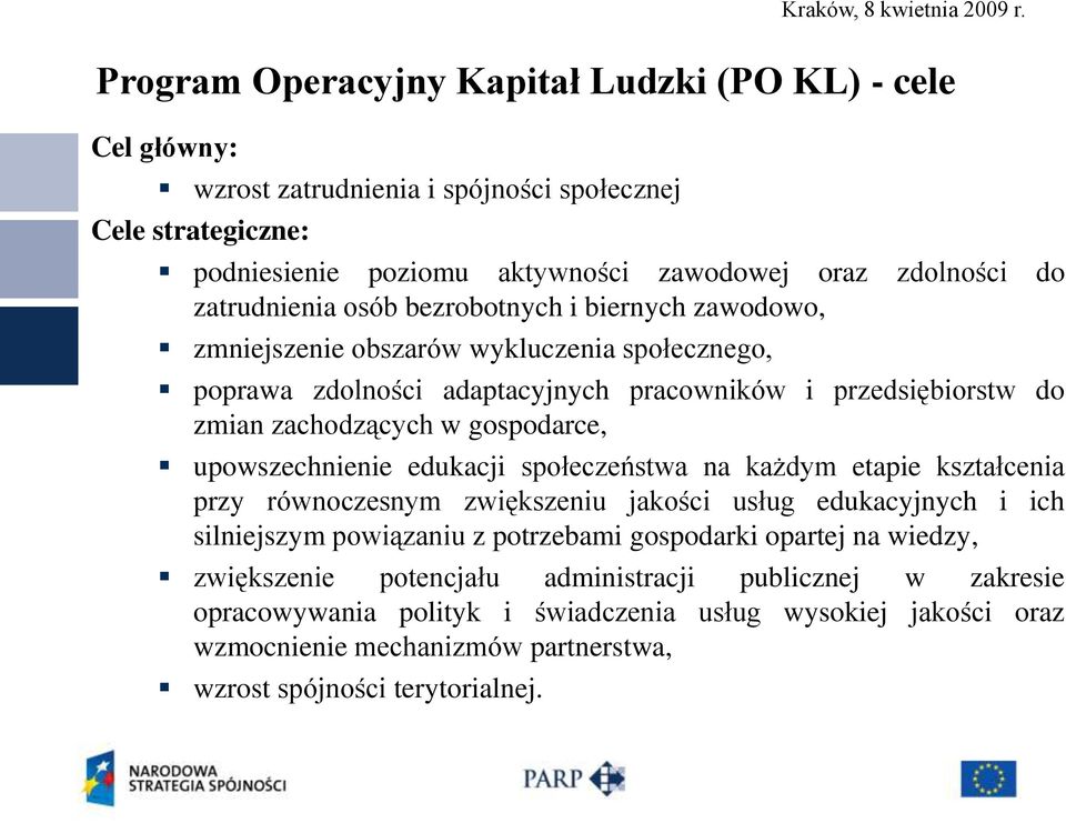 gospodarce, upowszechnienie edukacji społeczeństwa na każdym etapie kształcenia przy równoczesnym zwiększeniu jakości usług edukacyjnych i ich silniejszym powiązaniu z potrzebami gospodarki