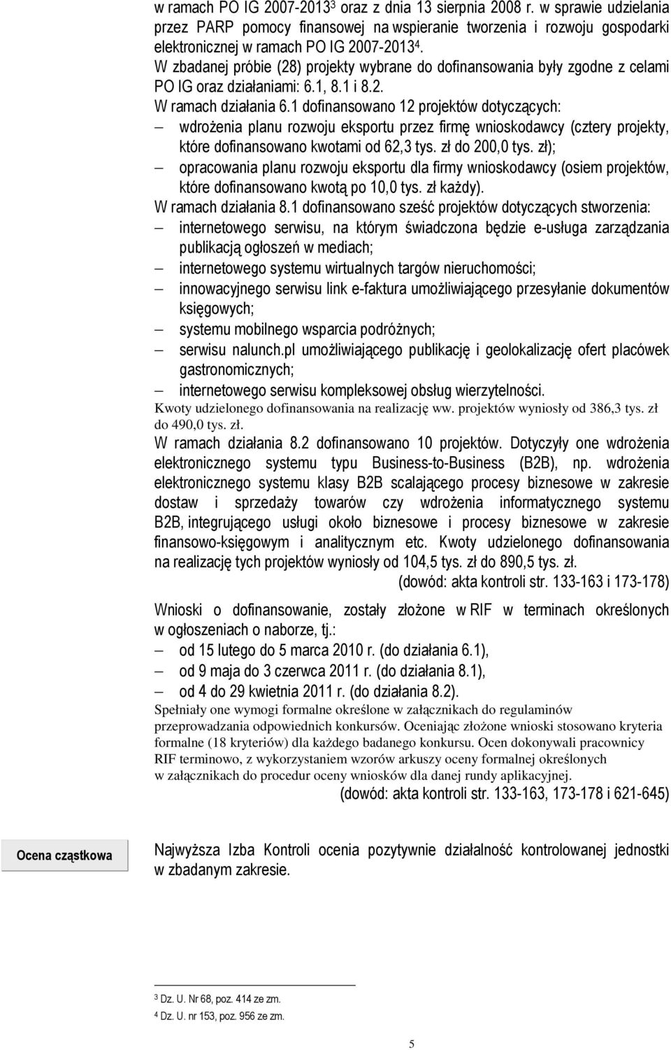 1 dofinansowano 12 projektów dotyczących: wdrożenia planu rozwoju eksportu przez firmę wnioskodawcy (cztery projekty, które dofinansowano kwotami od 62,3 tys. zł do 200,0 tys.