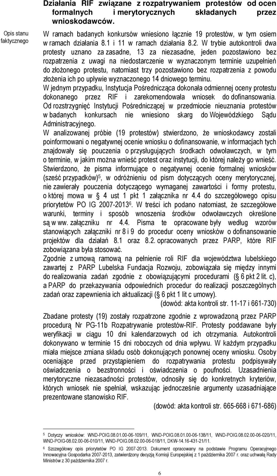 W trybie autokontroli dwa protesty uznano za zasadne, 13 za niezasadne, jeden pozostawiono bez rozpatrzenia z uwagi na niedostarczenie w wyznaczonym terminie uzupełnień do złożonego protestu,