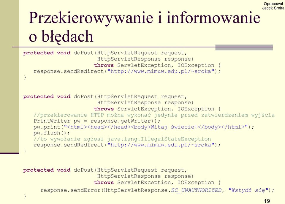 pl/~sroka"); protected void dopost(httpservletrequest request, HttpServletResponse response) throws ServletException, IOException { //przekierowanie HTTP można wykonać jedynie przed zatwierdzeniem