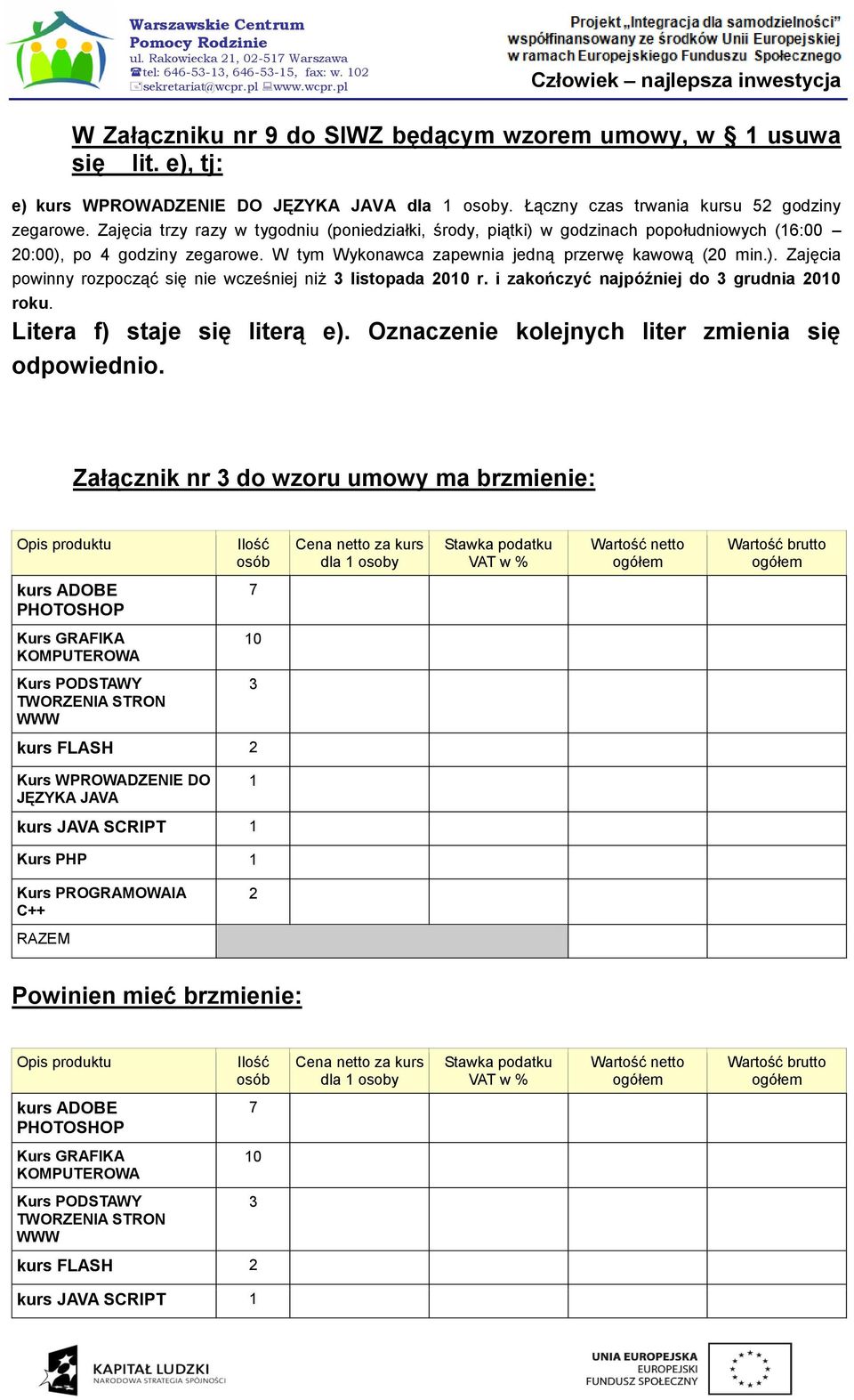 W tym Wykonawca zapewnia jedną przerwę kawową (0 min.). Zajęcia powinny rozpocząć się nie wcześniej niż listopada 0 r. i zakończyć najpóźniej do grudnia 0 roku.