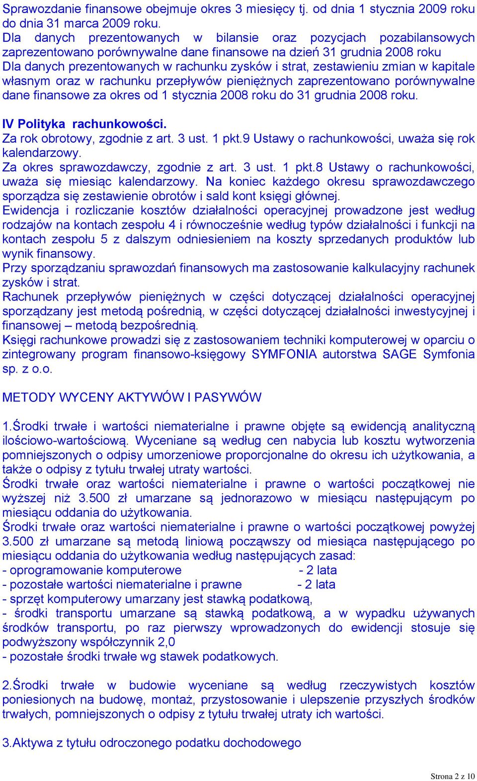 zestawieniu zmian w kapitale własnym oraz w rachunku przepływów pieniężnych zaprezentowano porównywalne dane finansowe za okres od 1 stycznia 2008 roku do 31 grudnia 2008 roku.