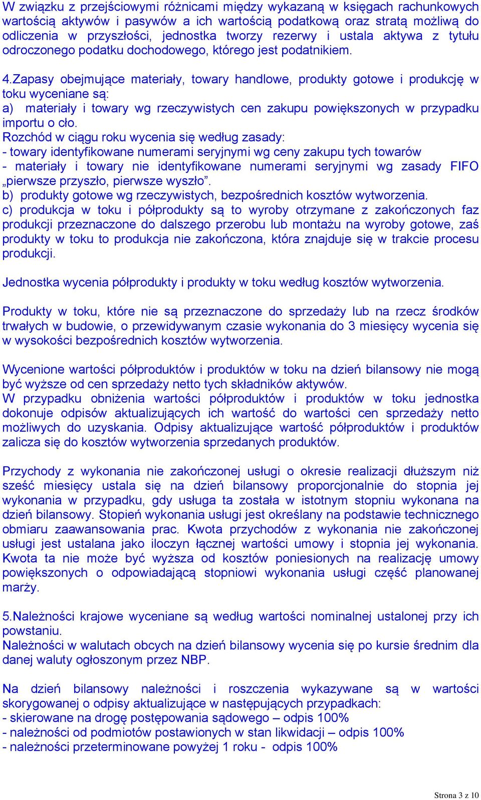 Zapasy obejmujące materiały, towary handlowe, produkty gotowe i produkcję w toku wyceniane są: a) materiały i towary wg rzeczywistych cen zakupu powiększonych w przypadku importu o cło.