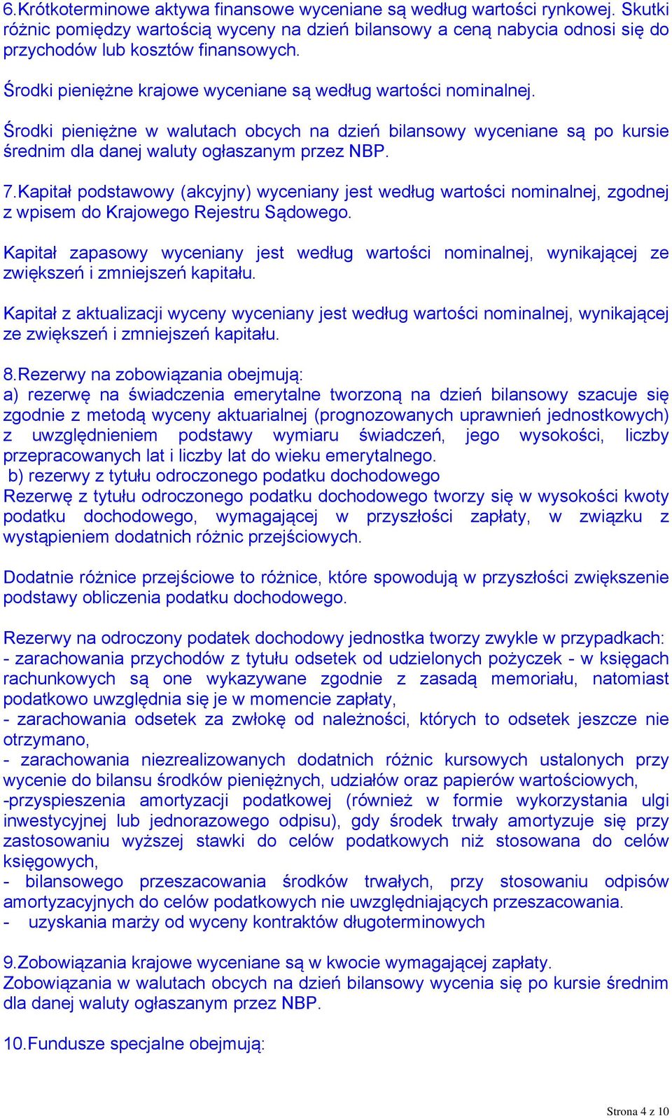 Kapitał podstawowy (akcyjny) wyceniany jest według wartości nominalnej, zgodnej z wpisem do Krajowego Rejestru Sądowego.