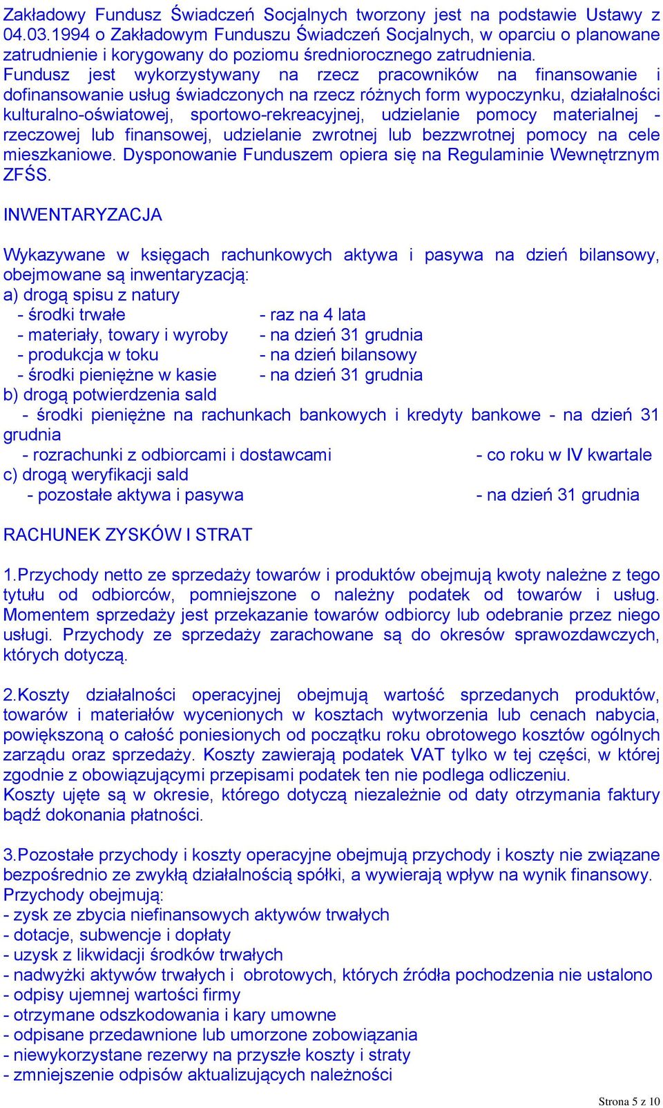 Fundusz jest wykorzystywany na rzecz pracowników na finansowanie i dofinansowanie usług świadczonych na rzecz różnych form wypoczynku, działalności kulturalno-oświatowej, sportowo-rekreacyjnej,