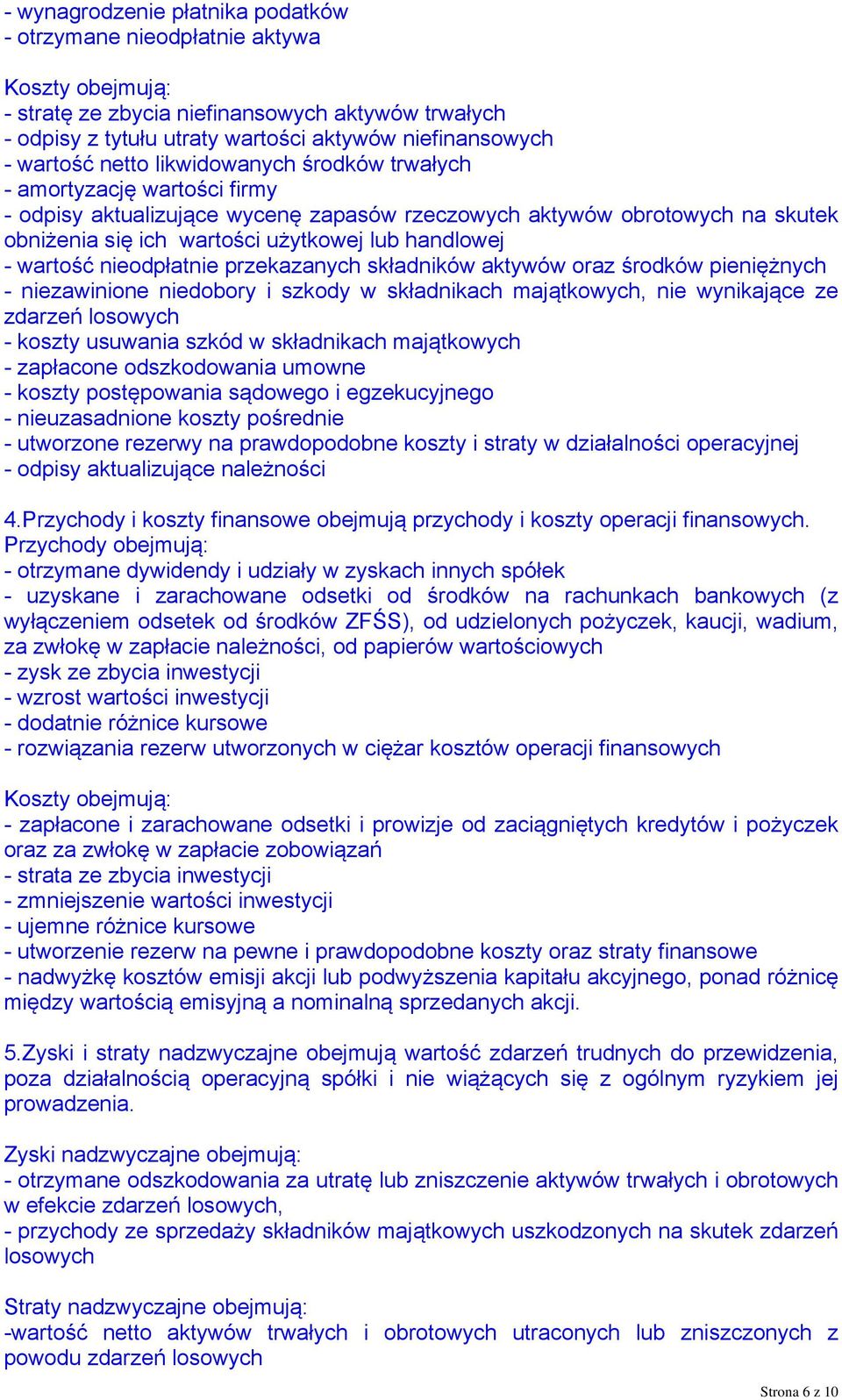 handlowej - wartość nieodpłatnie przekazanych składników aktywów oraz środków pieniężnych - niezawinione niedobory i szkody w składnikach majątkowych, nie wynikające ze zdarzeń losowych - koszty