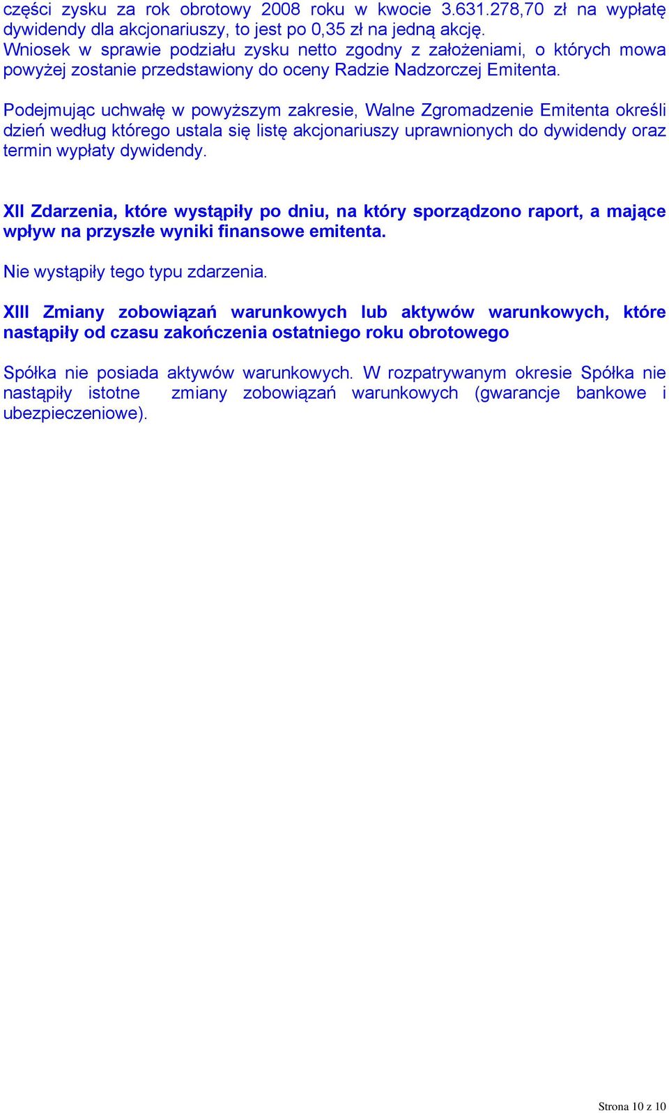 Podejmując uchwałę w powyższym zakresie, Walne Zgromadzenie Emitenta określi dzień według którego ustala się listę akcjonariuszy uprawnionych do dywidendy oraz termin wypłaty dywidendy.