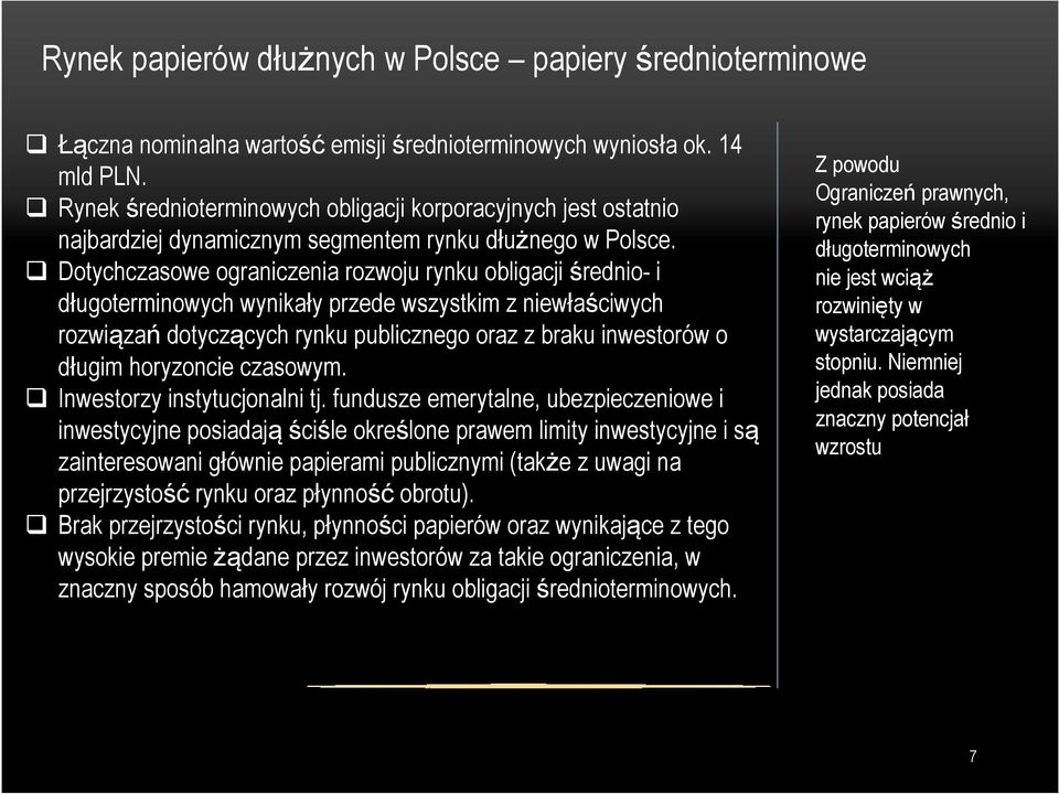 Dotychczasowe ograniczenia rozwoju rynku obligacji średnio- i długoterminowych wynikały przede wszystkim z niewłaściwych rozwiązań dotyczących rynku publicznego oraz z braku inwestorów o długim