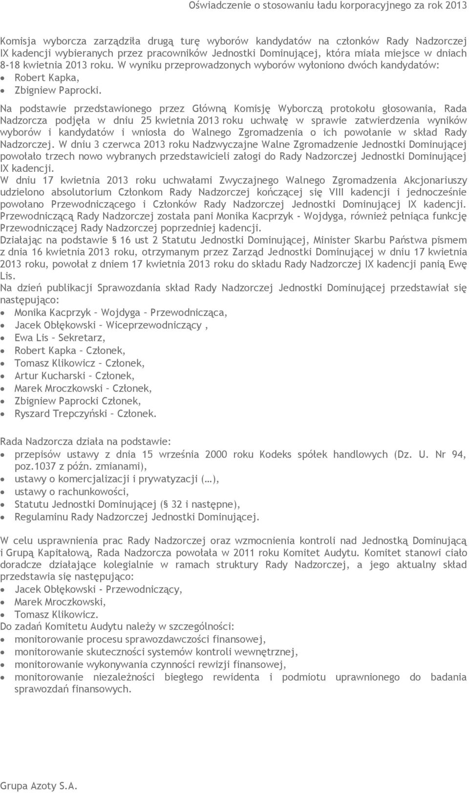 Na podstawie przedstawionego przez Główną Komisję Wyborczą protokołu głosowania, Rada Nadzorcza podjęła w dniu 25 kwietnia 2013 roku uchwałę w sprawie zatwierdzenia wyników wyborów i kandydatów i
