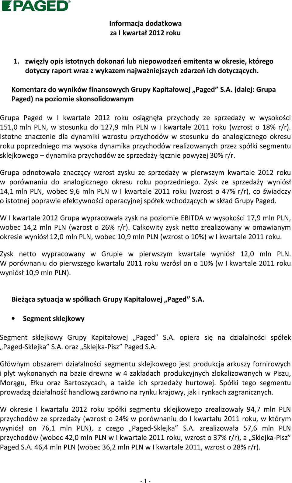 (dalej: Grupa Paged) na poziomie skonsolidowanym Grupa Paged w I kwartale 2012 roku osiągnęła przychody ze sprzedaży w wysokości 151,0 mln PLN, w stosunku do 127,9 mln PLN w I kwartale 2011 roku