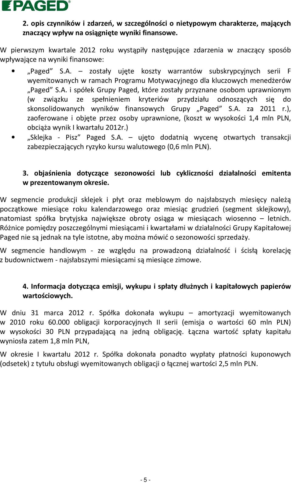 zostały ujęte koszty warrantów subskrypcyjnych serii F wyemitowanych w ramach Programu Motywacyjnego dla kluczowych menedżerów Paged S.A.