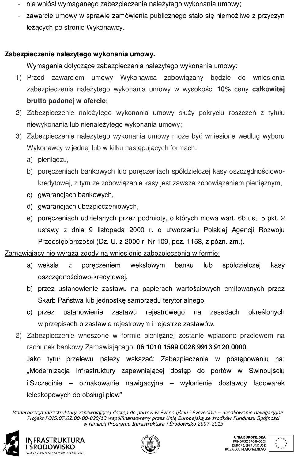 Wymagania dotyczące zabezpieczenia należytego wykonania umowy: 1) Przed zawarciem umowy Wykonawca zobowiązany będzie do wniesienia zabezpieczenia należytego wykonania umowy w wysokości 10% ceny