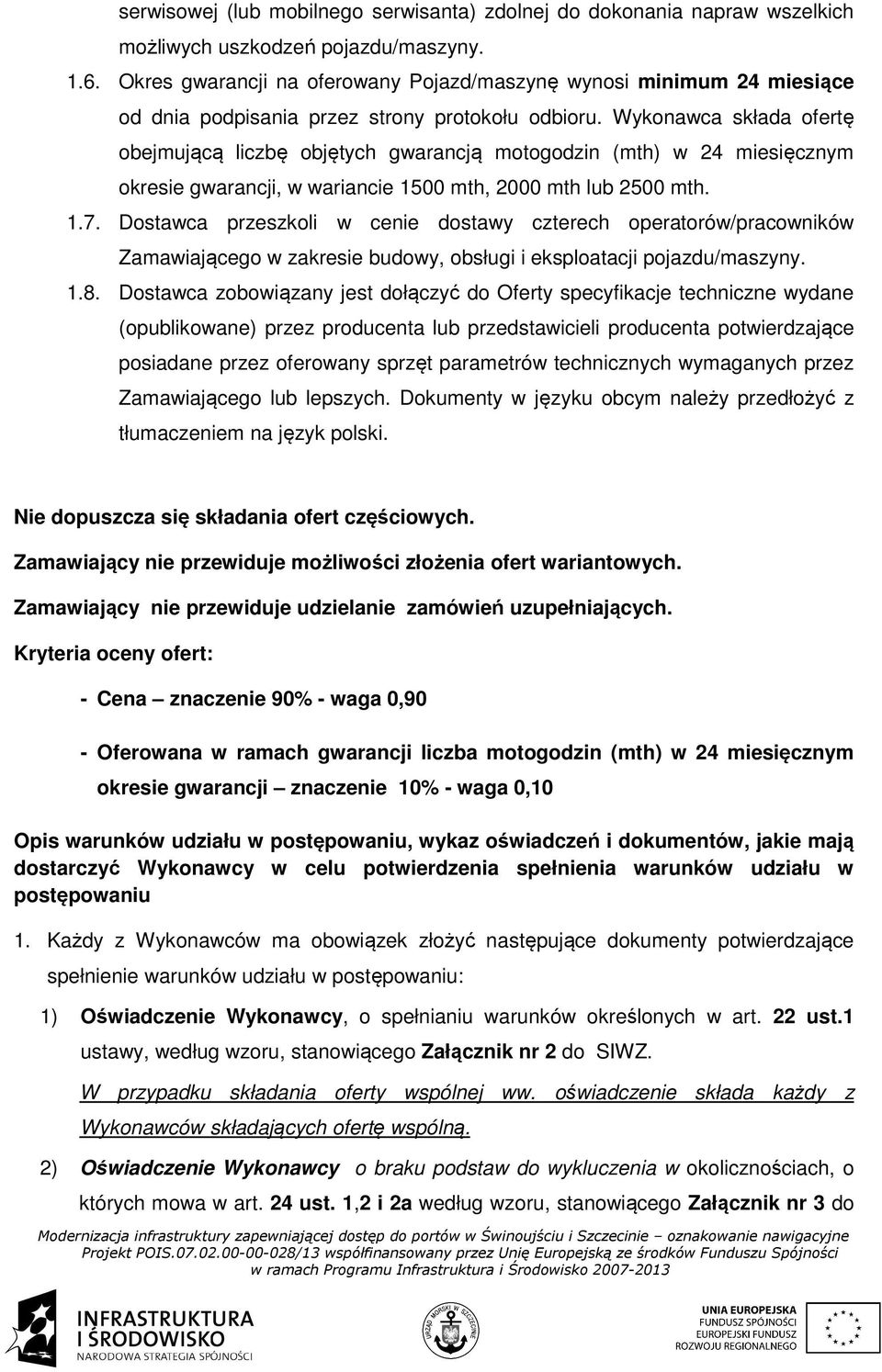 Wykonawca składa ofertę obejmującą liczbę objętych gwarancją motogodzin (mth) w 24 miesięcznym okresie gwarancji, w wariancie 1500 mth, 2000 mth lub 2500 mth. 1.7.