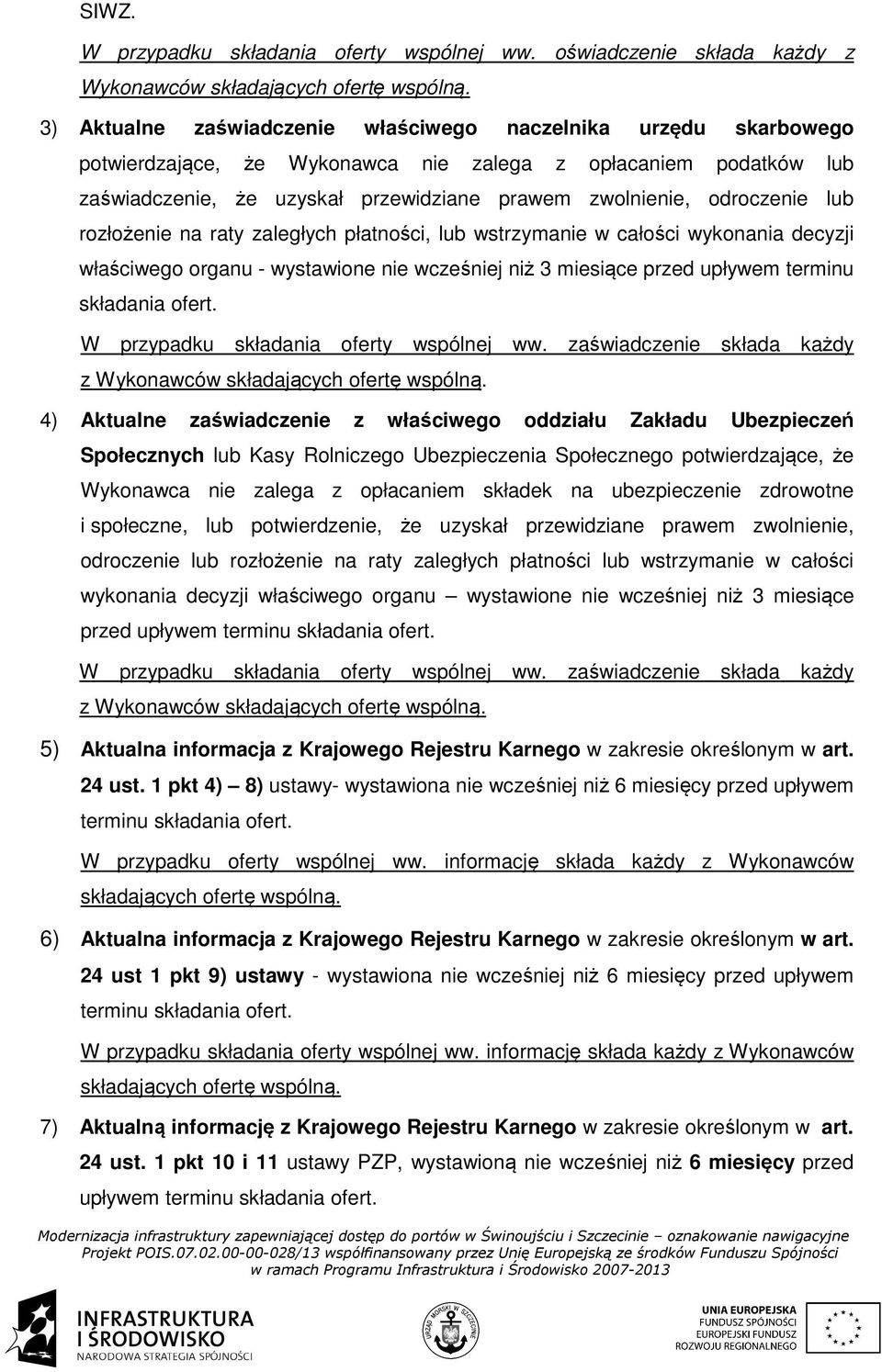 odroczenie lub rozłożenie na raty zaległych płatności, lub wstrzymanie w całości wykonania decyzji właściwego organu - wystawione nie wcześniej niż 3 miesiące przed upływem terminu składania ofert.