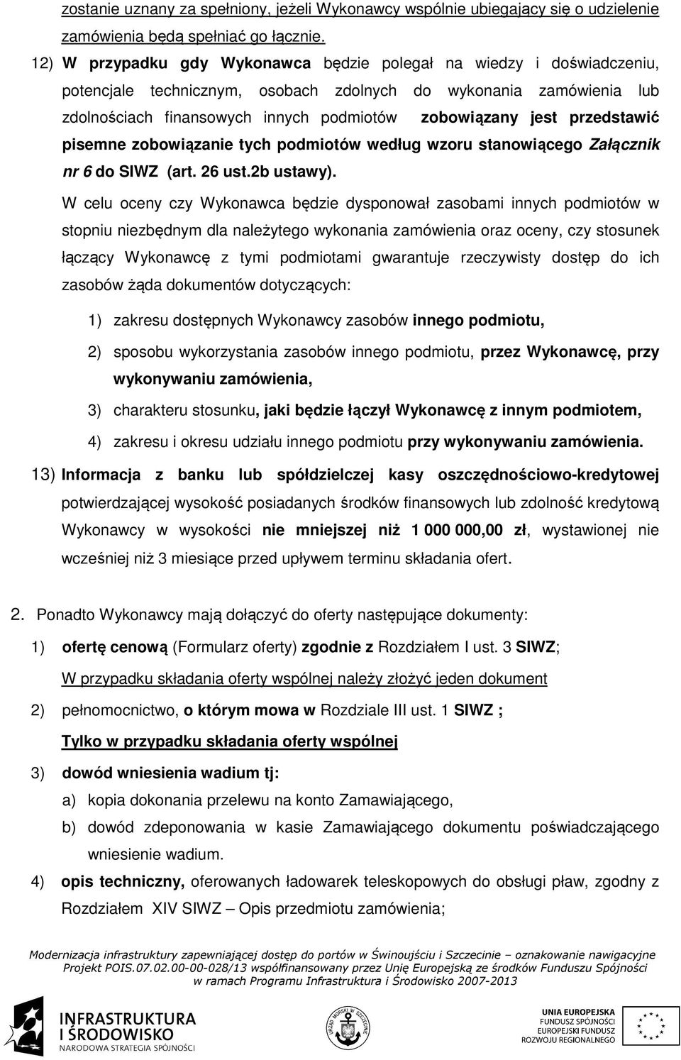 przedstawić pisemne zobowiązanie tych podmiotów według wzoru stanowiącego Załącznik nr 6 do SIWZ (art. 26 ust.2b ustawy).