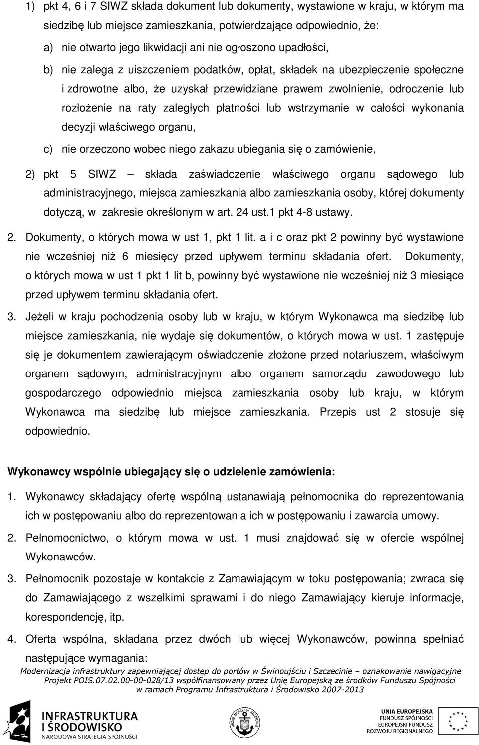 płatności lub wstrzymanie w całości wykonania decyzji właściwego organu, c) nie orzeczono wobec niego zakazu ubiegania się o zamówienie, 2) pkt 5 SIWZ składa zaświadczenie właściwego organu sądowego