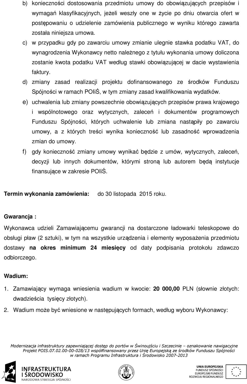 c) w przypadku gdy po zawarciu umowy zmianie ulegnie stawka podatku VAT, do wynagrodzenia Wykonawcy netto należnego z tytułu wykonania umowy doliczona zostanie kwota podatku VAT według stawki