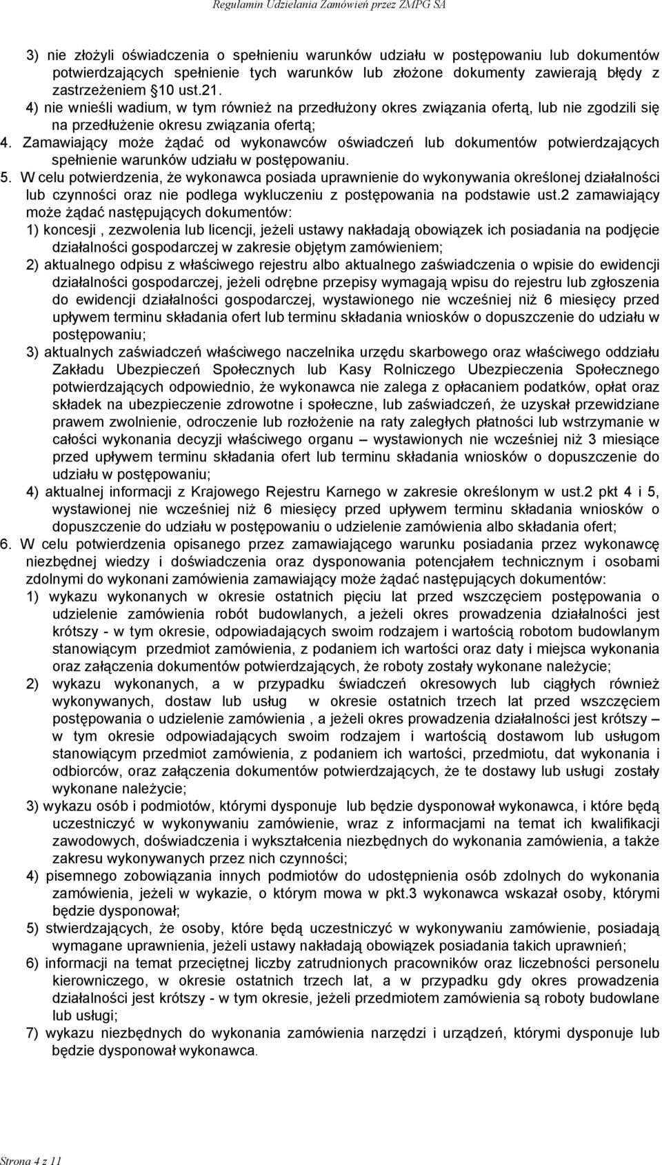 Zamawiający może żądać od wykonawców oświadczeń lub dokumentów potwierdzających spełnienie warunków udziału w postępowaniu. 5.