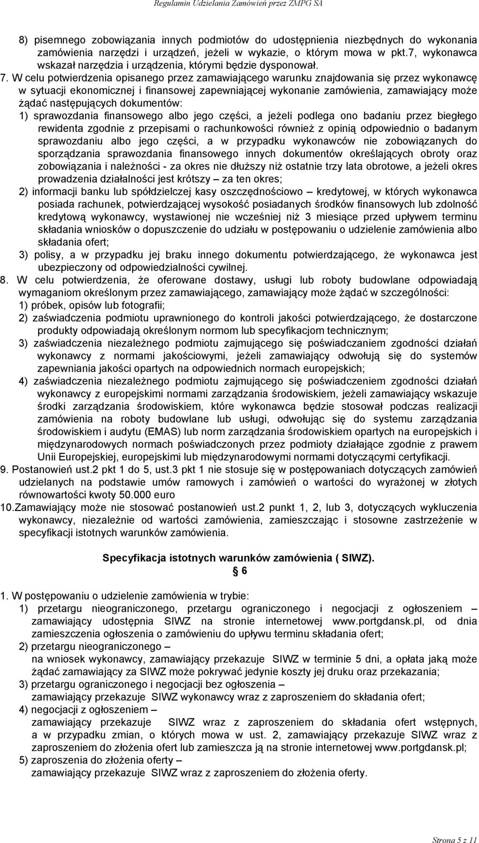 W celu potwierdzenia opisanego przez zamawiającego warunku znajdowania się przez wykonawcę w sytuacji ekonomicznej i finansowej zapewniającej wykonanie zamówienia, zamawiający może żądać