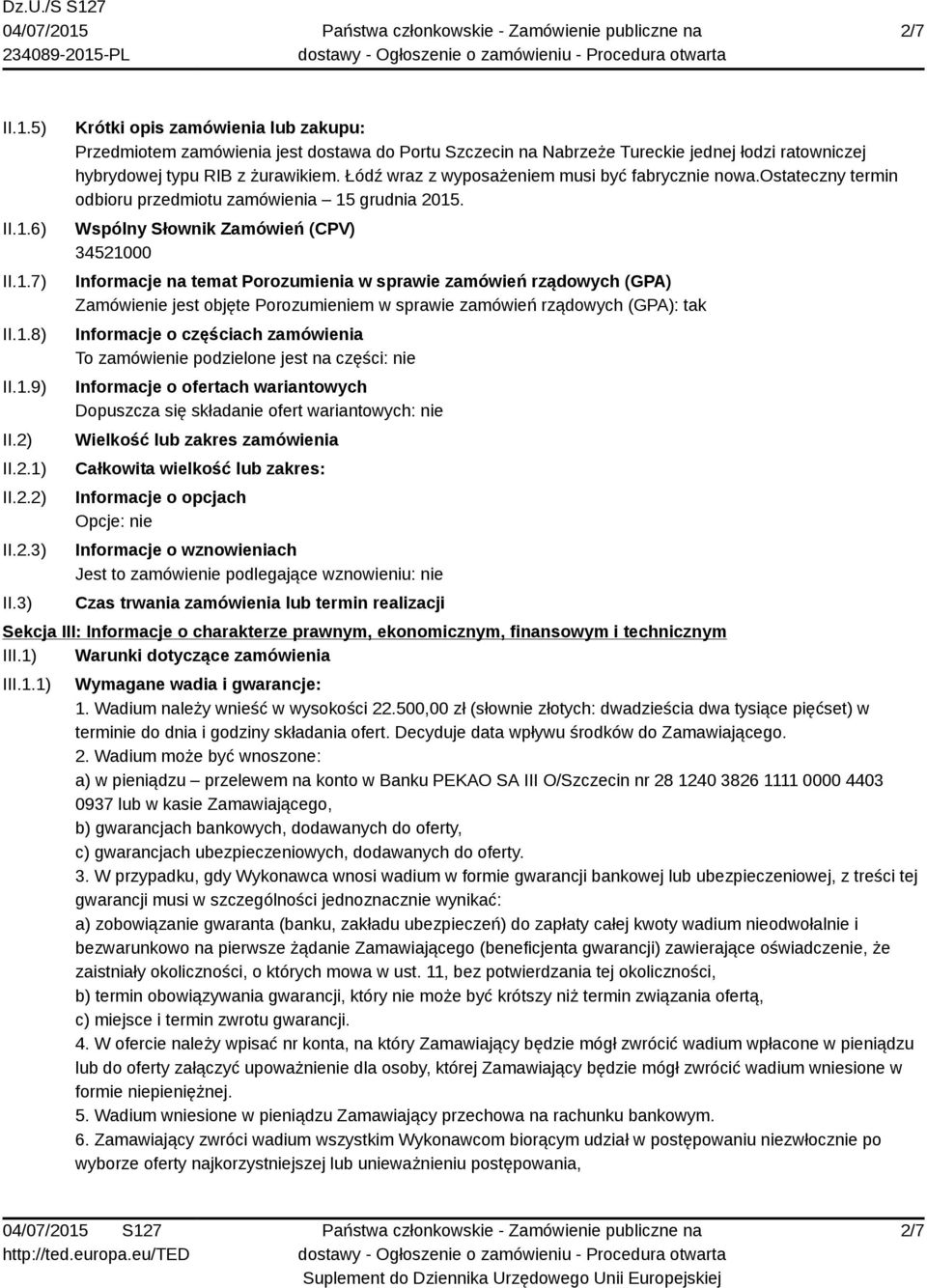 Łódź wraz z wyposażeniem musi być fabrycznie nowa.ostateczny termin odbioru przedmiotu zamówienia 15 grudnia 2015.