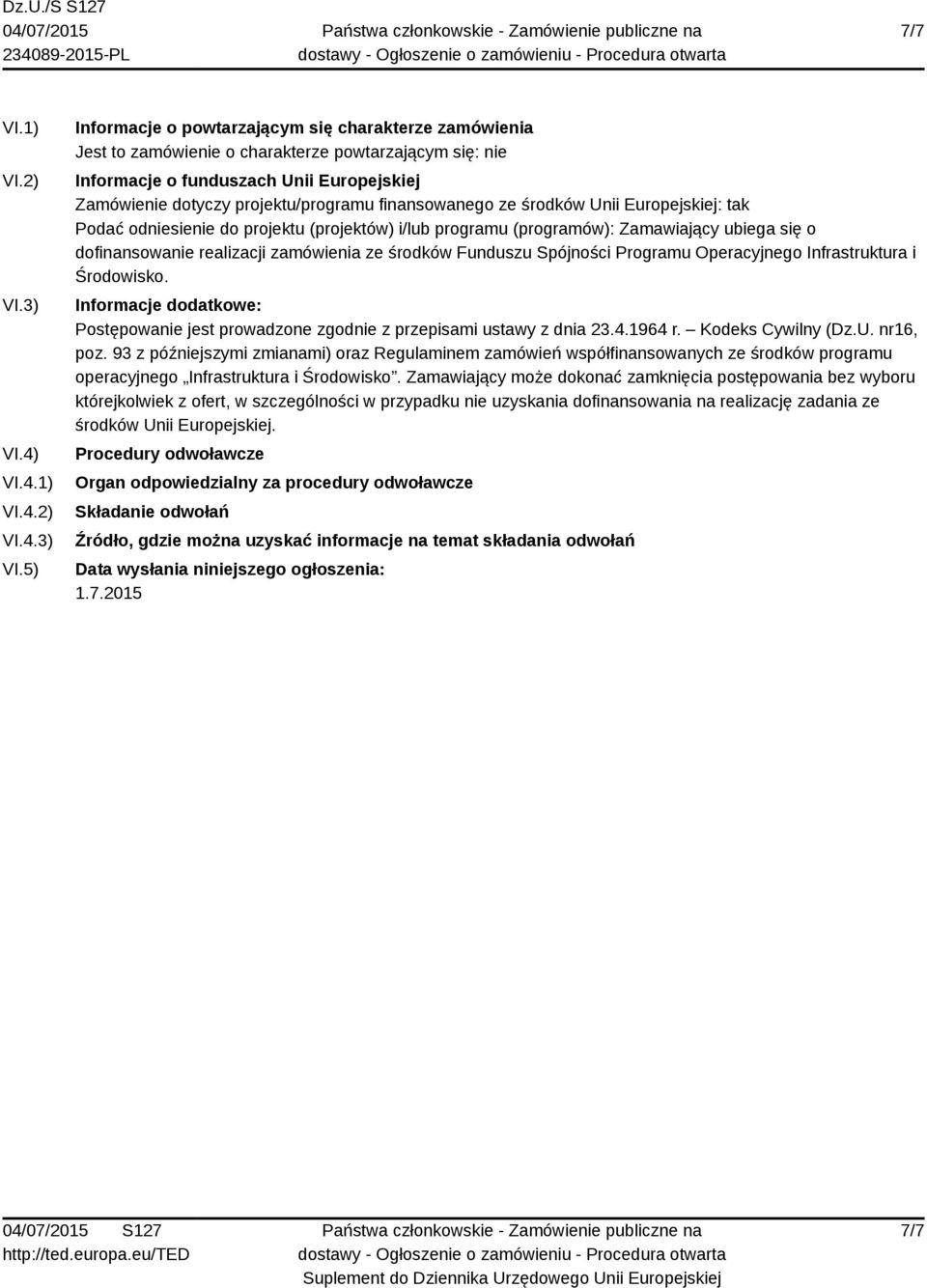 5) Informacje o powtarzającym się charakterze zamówienia Jest to zamówienie o charakterze powtarzającym się: nie Informacje o funduszach Unii Europejskiej Zamówienie dotyczy projektu/programu
