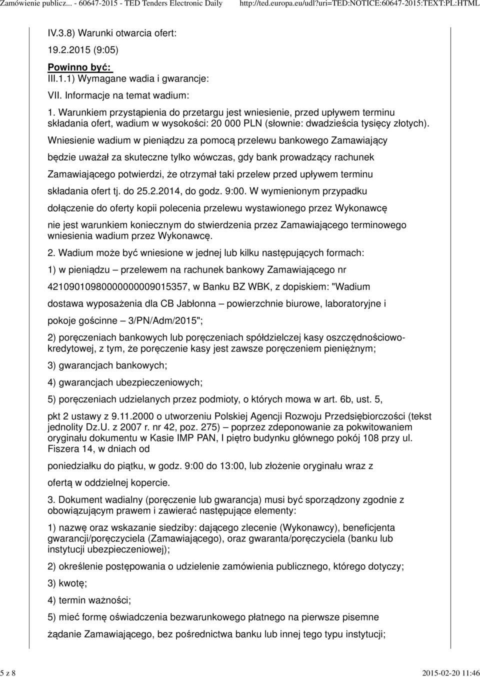 Wniesienie wadium w pieniądzu za pomocą przelewu bankowego Zamawiający będzie uważał za skuteczne tylko wówczas, gdy bank prowadzący rachunek Zamawiającego potwierdzi, że otrzymał taki przelew przed