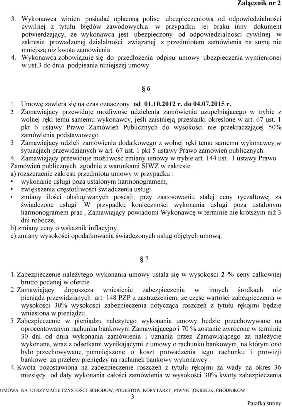 Wykonawca zobowiązuje się do przedłożenia odpisu umowy ubezpieczenia wymienionej w ust.3 do dnia podpisania niniejszej umowy. 6 1. Umowę zawiera się na czas oznaczony od 01.10.2012 r. do 04.07.2015 r.
