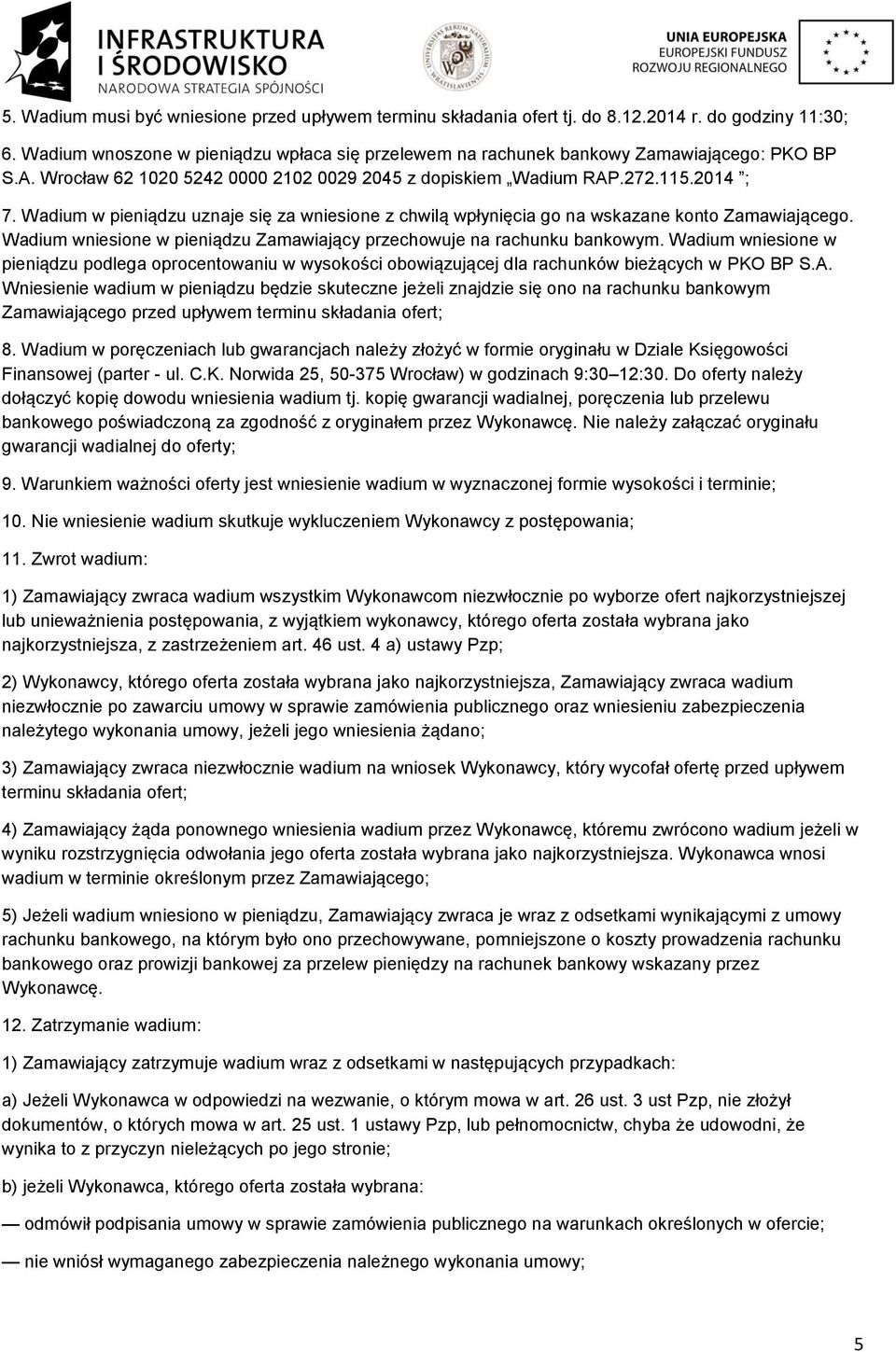 Wadium w pieniądzu uznaje się za wniesione z chwilą wpłynięcia go na wskazane konto Zamawiającego. Wadium wniesione w pieniądzu Zamawiający przechowuje na rachunku bankowym.