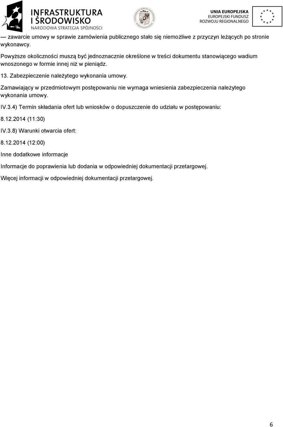 Zabezpieczenie należytego wykonania umowy. Zamawiający w przedmiotowym postępowaniu nie wymaga wniesienia zabezpieczenia należytego wykonania umowy. IV.3.