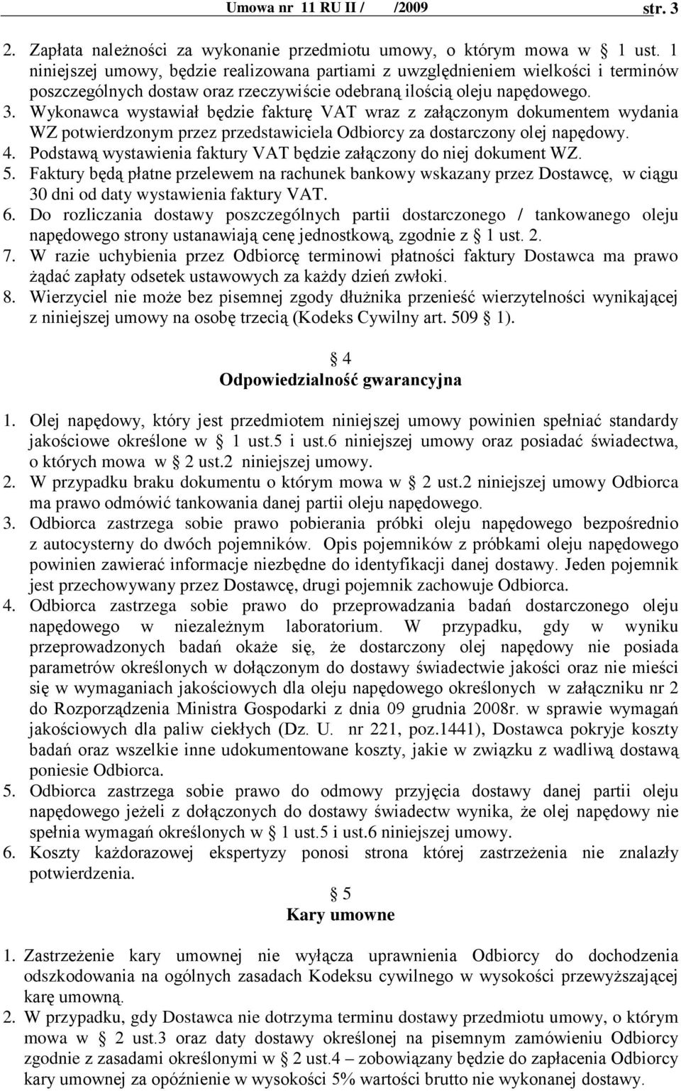 Wykonawca wystawiał będzie fakturę VAT wraz z załączonym dokumentem wydania WZ potwierdzonym przez przedstawiciela Odbiorcy za dostarczony olej napędowy. 4.