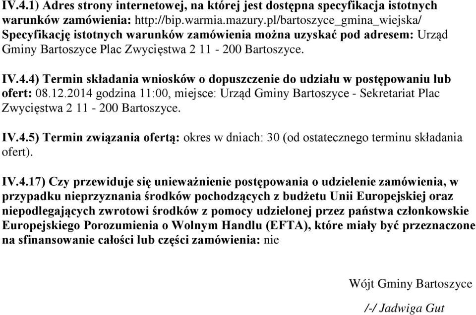 4) Termin składania wniosków o dopuszczenie do udziału w postępowaniu lub ofert: 08.12.2014 godzina 11:00, miejsce: Urząd Gminy Bartoszyce - Sekretariat Plac Zwycięstwa 2 11-200 Bartoszyce. IV.4.5) Termin związania ofertą: okres w dniach: 30 (od ostatecznego terminu składania ofert).