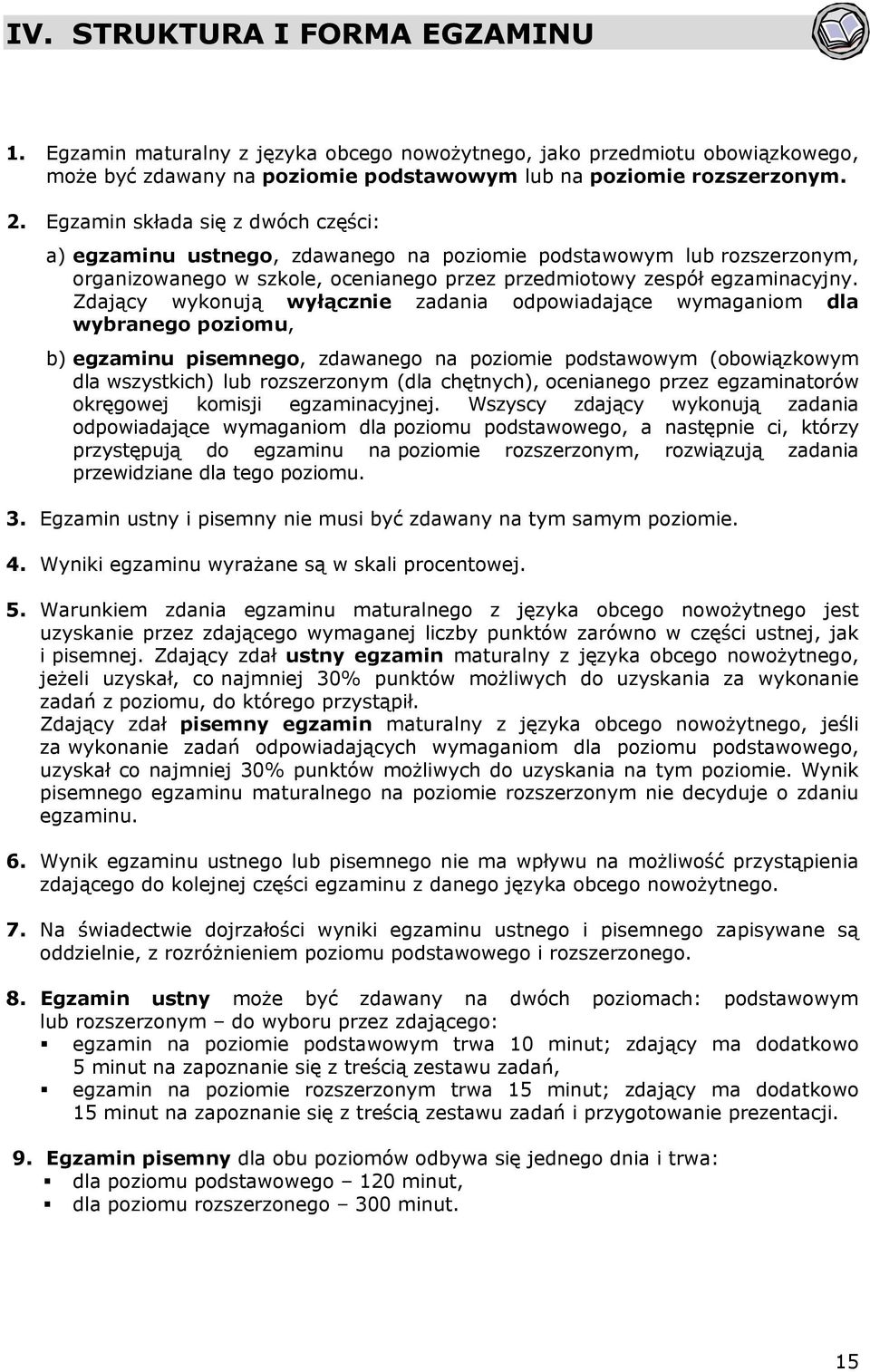 Zdający wykonują wyłącznie zadania odpowiadające wymaganiom dla wybranego poziomu, b) egzaminu pisemnego, zdawanego na poziomie podstawowym (obowiązkowym dla wszystkich) lub rozszerzonym (dla