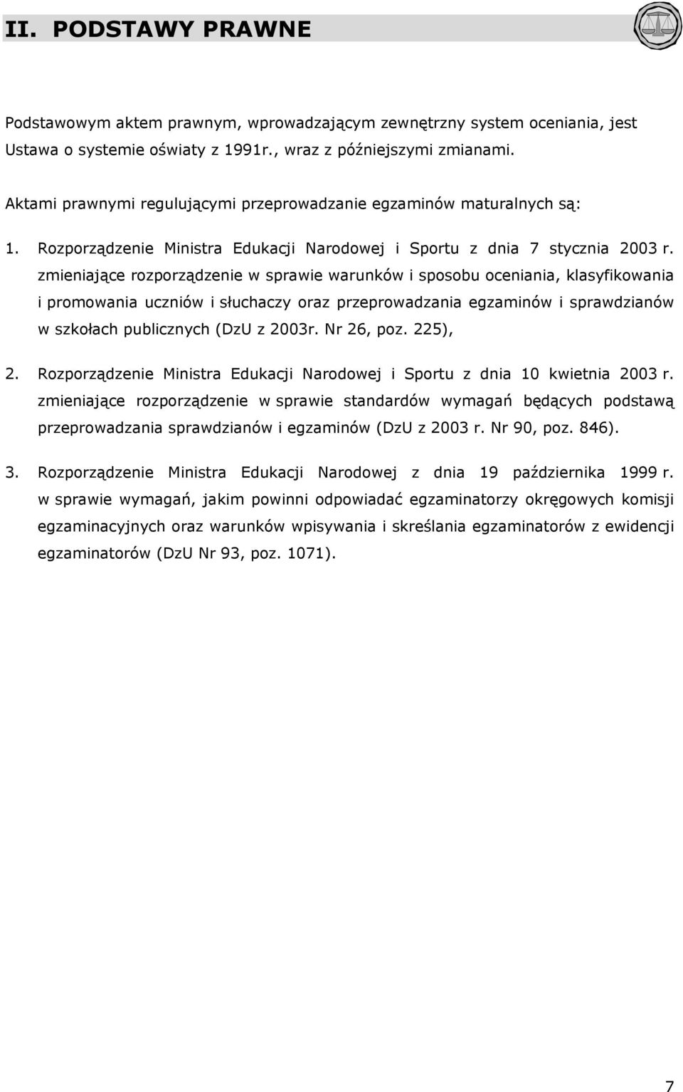 zmieniające rozporządzenie w sprawie warunków i sposobu oceniania, klasyfikowania i promowania uczniów i słuchaczy oraz przeprowadzania egzaminów i sprawdzianów w szkołach publicznych (DzU z 2003r.