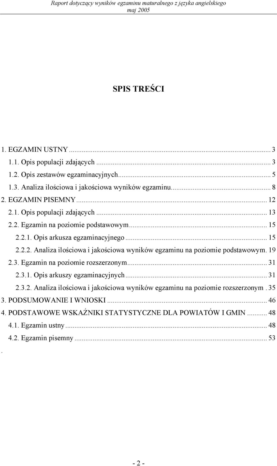 19 2.3. Egzamin na poziomie rozszerzonym... 31 2.3.1. Opis arkuszy egzaminacyjnych... 31 2.3.2. Analiza ilościowa i jakościowa wyników egzaminu na poziomie rozszerzonym. 35 3.