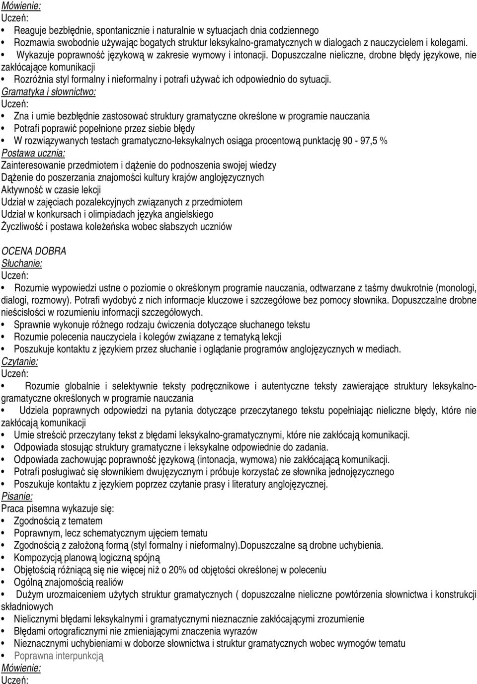 Dopuszczalne nieliczne, drobne błędy językowe, nie zakłócające komunikacji RozróŜnia styl formalny i nieformalny i potrafi uŝywać ich odpowiednio do sytuacji.