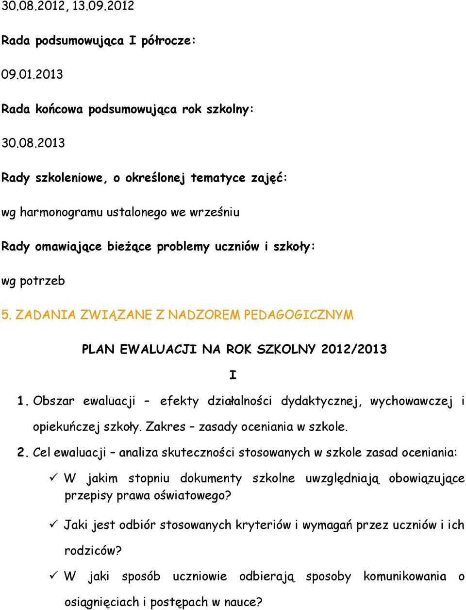 Zakres zasady oceniania w szkole. 2. Cel ewaluacji analiza skuteczności stosowanych w szkole zasad oceniania: W jakim stopniu dokumenty szkolne uwzględniają obowiązujące przepisy prawa oświatowego?