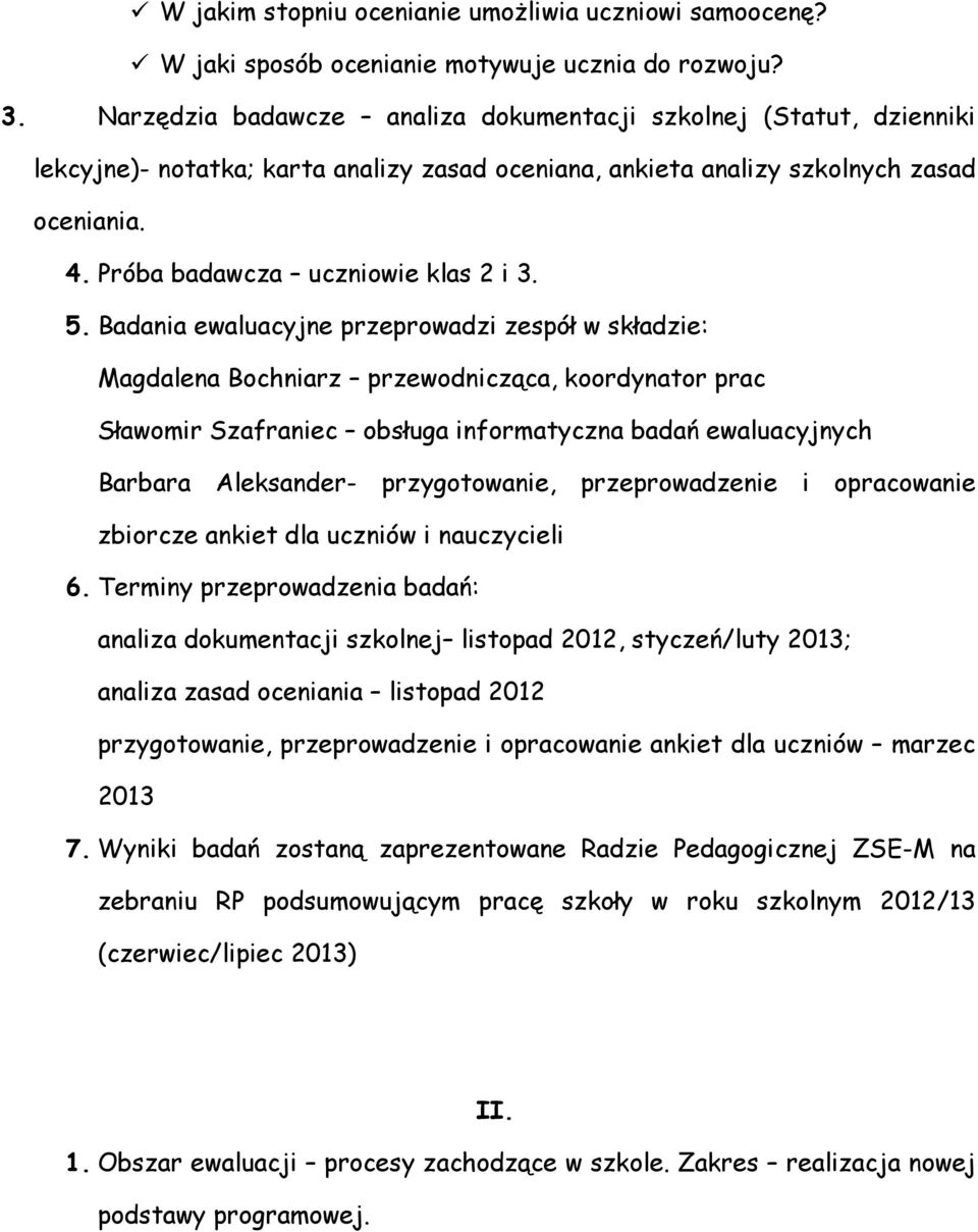 5. Badania ewaluacyjne przeprowadzi zespół w składzie: Magdalena Bochniarz przewodnicząca, koordynator prac Sławomir Szafraniec obsługa informatyczna badań ewaluacyjnych Barbara Aleksander-