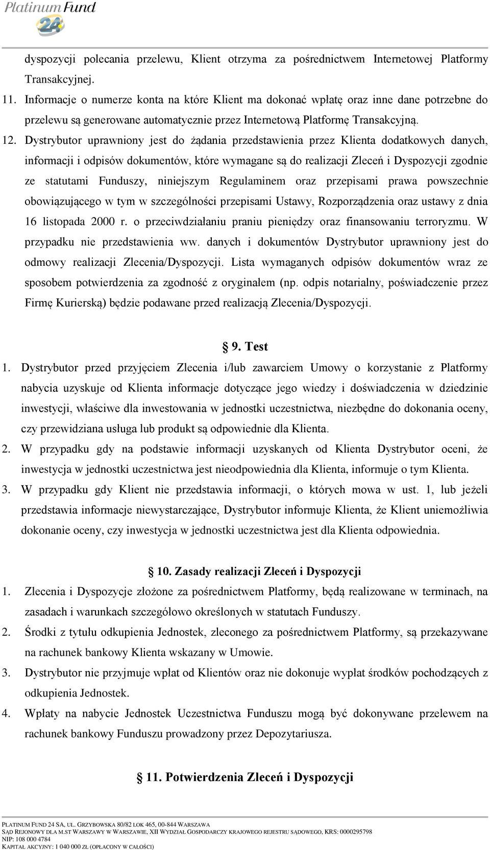 Dystrybutor uprawniony jest do żądania przedstawienia przez Klienta dodatkowych danych, informacji i odpisów dokumentów, które wymagane są do realizacji Zleceń i Dyspozycji zgodnie ze statutami